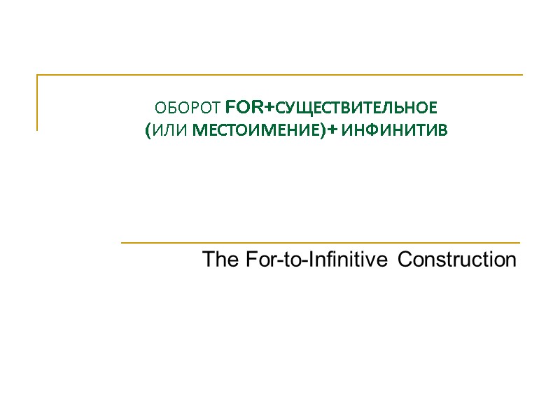 ОБОРОТ FOR+СУЩЕСТВИТЕЛЬНОЕ  (ИЛИ МЕСТОИМЕНИЕ)+ ИНФИНИТИВ The For-to-Infinitive Construction
